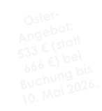Oster-Angebot:533 € (statt 666 €) bei Buchung bis 10. Mai 2026.